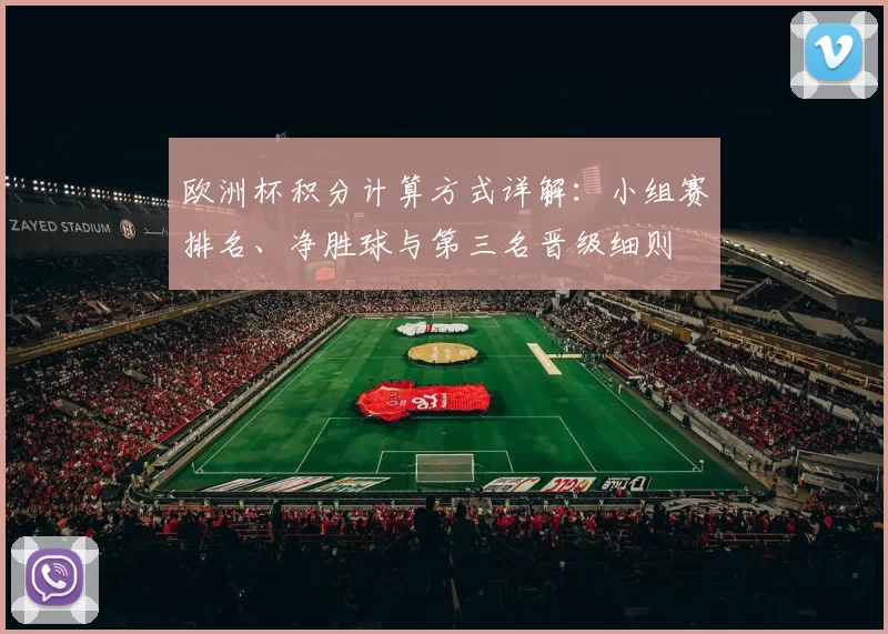 欧洲杯积分计算方式详解:小组赛排名、净胜球与第三名晋级细则