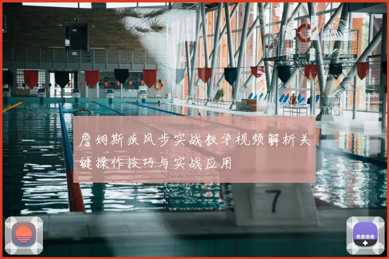 詹姆斯疾风步实战教学视频解析关键操作技巧与实战应用